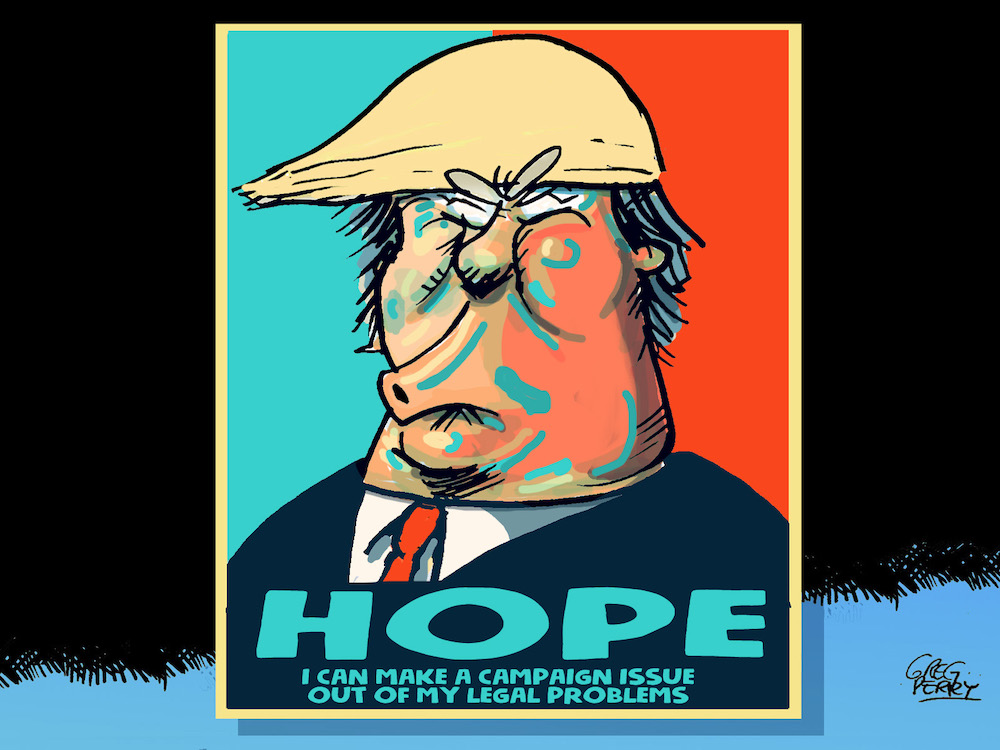 A cartoon of Donald Trump shows him making a face. The cartoon reads: “HOPE I can make a campaign issue out of my legal problems.”