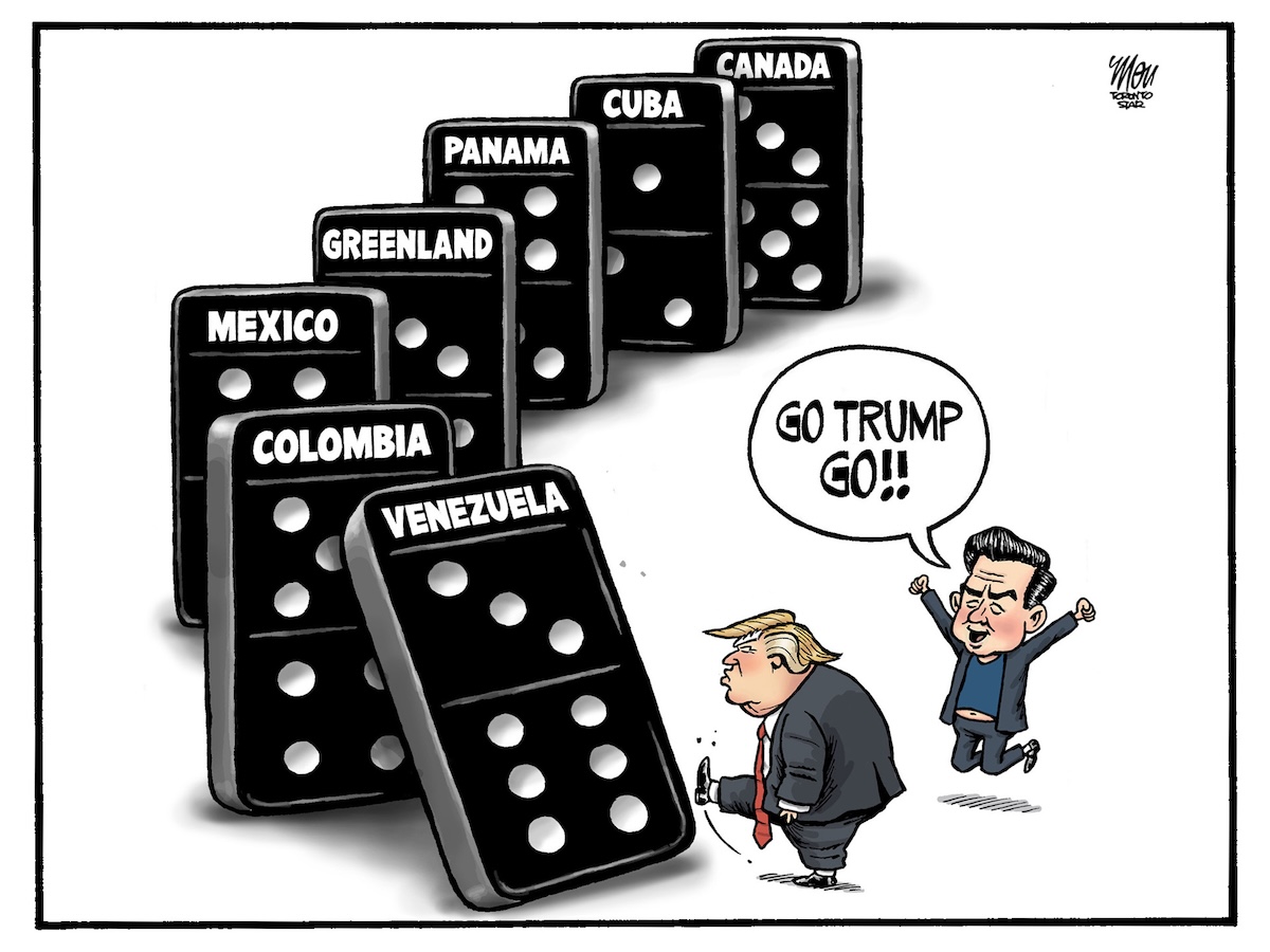 A cartoon depicts Donald Trump kicking at a giant domino labelled &lsquo;Venezuela&rsquo; with other dominoes lined up behind it labelled &lsquo;Colombia,&rsquo; &lsquo;Mexico,&rsquo; &lsquo;Greenland,&rsquo; &lsquo;Panama,&rsquo; &lsquo;Cuba&rsquo; and finally &lsquo;Canada.&rsquo; A caricature of Pierre Poilievre jumps for joy beside Trump with a speech bubble saying &lsquo;Go Trump go!!&rsquo;