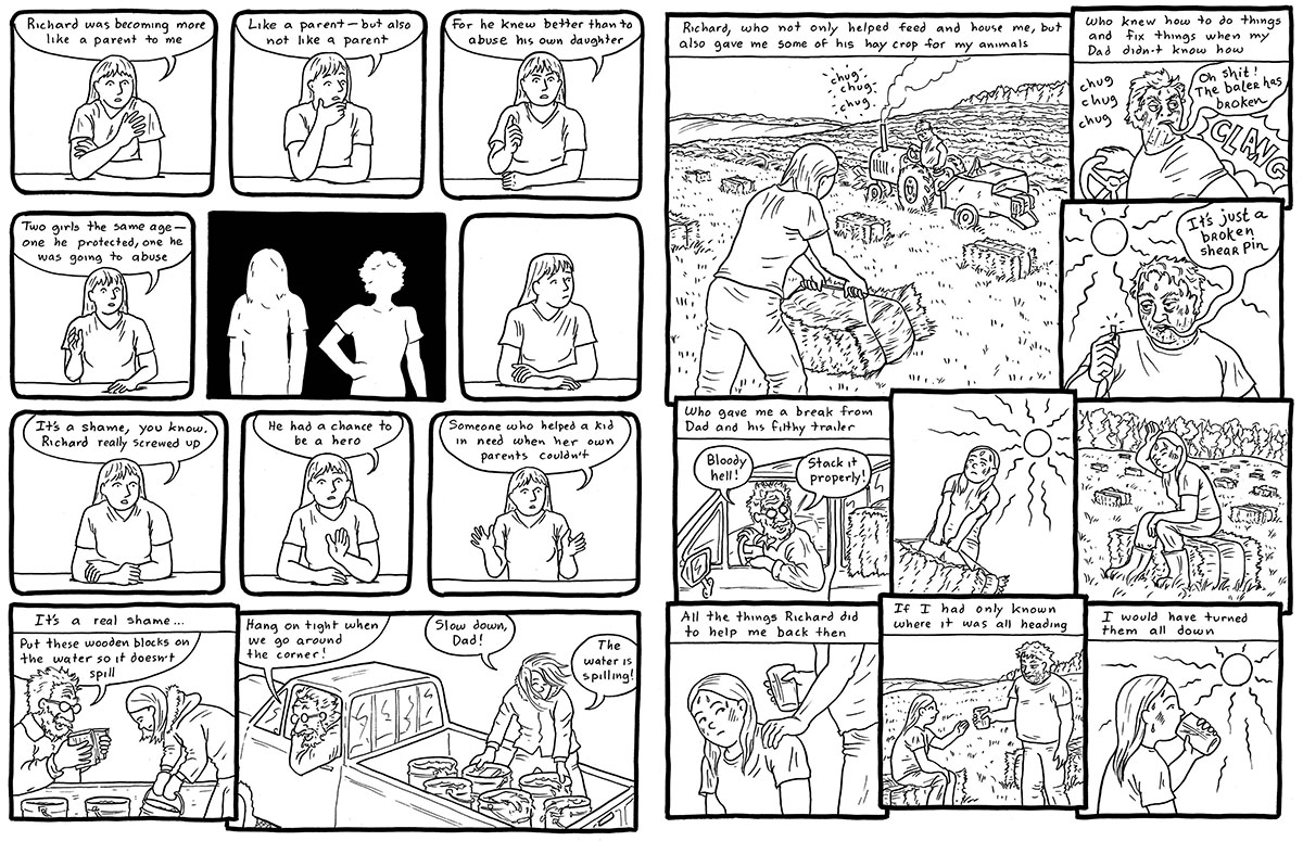 Several black and white comic panels depict Emily Carrington as an adult remembering her relationship with Richard, a man who befriended her and her father when they were newly living in rural Prince Edward Island when Carrington was 15. Adult Carrington notes that Richard could have been hero, helping her when her parents couldn’t, but it didn’t turn out that way. She would have turned down all of his acts of goodwill towards her if she had known what was really going on. Some comic panels depict the two of them working outside together. Richard offers young Emily a cold drink in the hot sun.