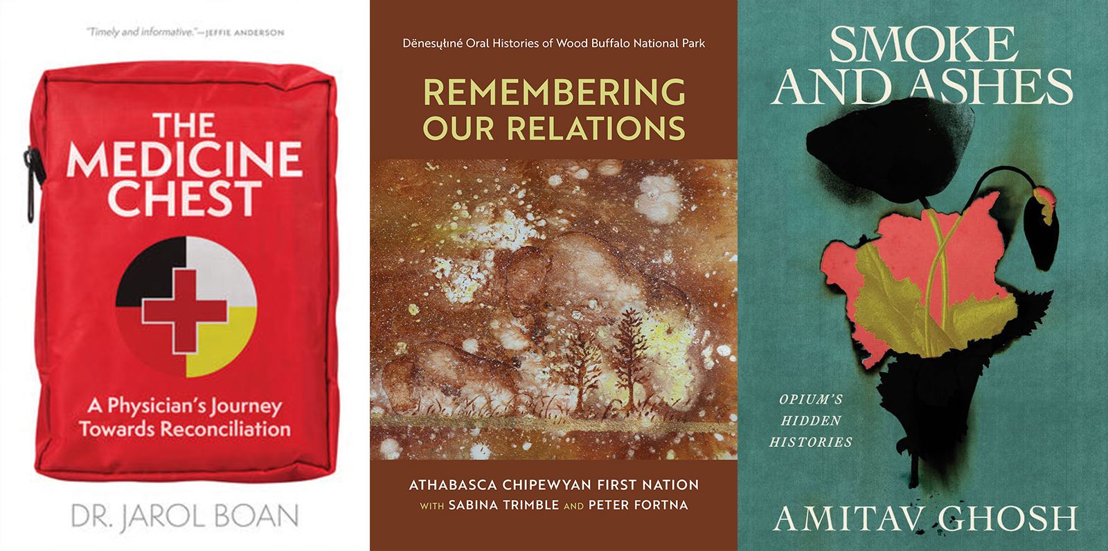 Three book covers, from left: 'The Medicine Chest' by Dr. Jarol Boan; 'Remembering Our Relations' by Athabasca Chipewyan First Nation with Sabina Trimble and Peter Fortna; 'Smoke and Ashes' by Amitav Ghosh.