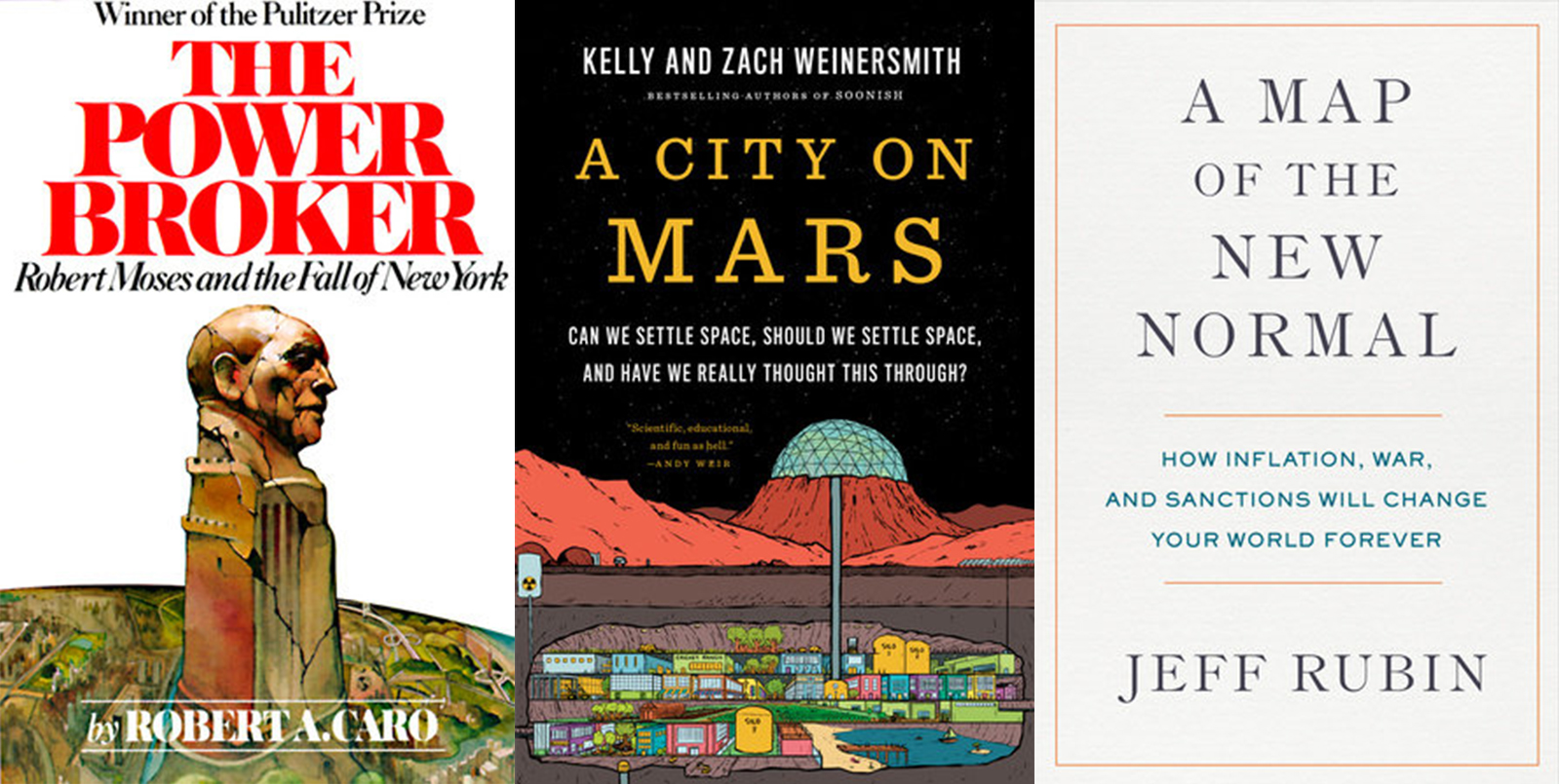Three book covers, from left: 'The Power Broker' by Robert A. Caro; 'A City on Mars' by Kelly and Zach Weinersmith; 'A Map of the New Normal' by Jeff Rubin.