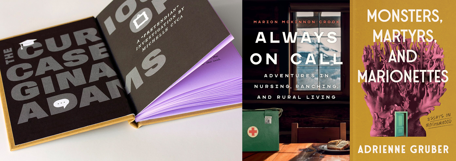 Three book covers, from left: 'The Curious Case of Gina Adams' by Michelle Cyca; 'Always on Call' by Marion McKinnon Crook; 'Monsters, Martyrs and Marionettes' by Adrienne Gruber.
