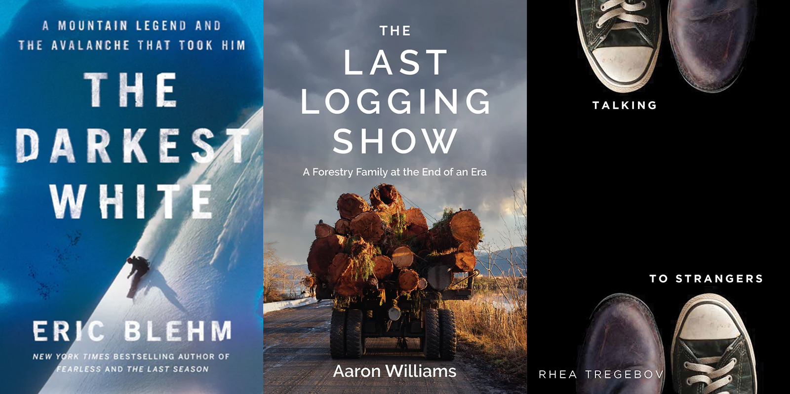 Three book covers, from left: 'The Darkest White' by Eric Blehm; 'The Last Logging Show' by Aaron Williams; 'Talking to Strangers' by Rhea Tregebov.