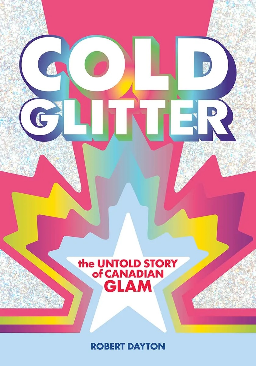 The book cover image for 'Cold Glitter: The Untold Story of Canadian Glam' features white sans-serif text in a comic-book style against rainbow drop shadows and a silver glittery background. The stylized image of a maple leaf in pink, yellow and prismatic blue and purple colourways sits at the bottom of the frame.