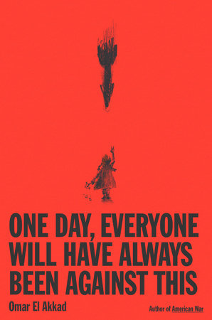 The book cover image for Omar El Akkad&rsquo;s One Day, Everyone Will Have Always Been Against This features bold sans-serif text against a red background. An abstract black sketch of a young girl looking up to a bomb dropping from the sky stands in the middle of the frame.
