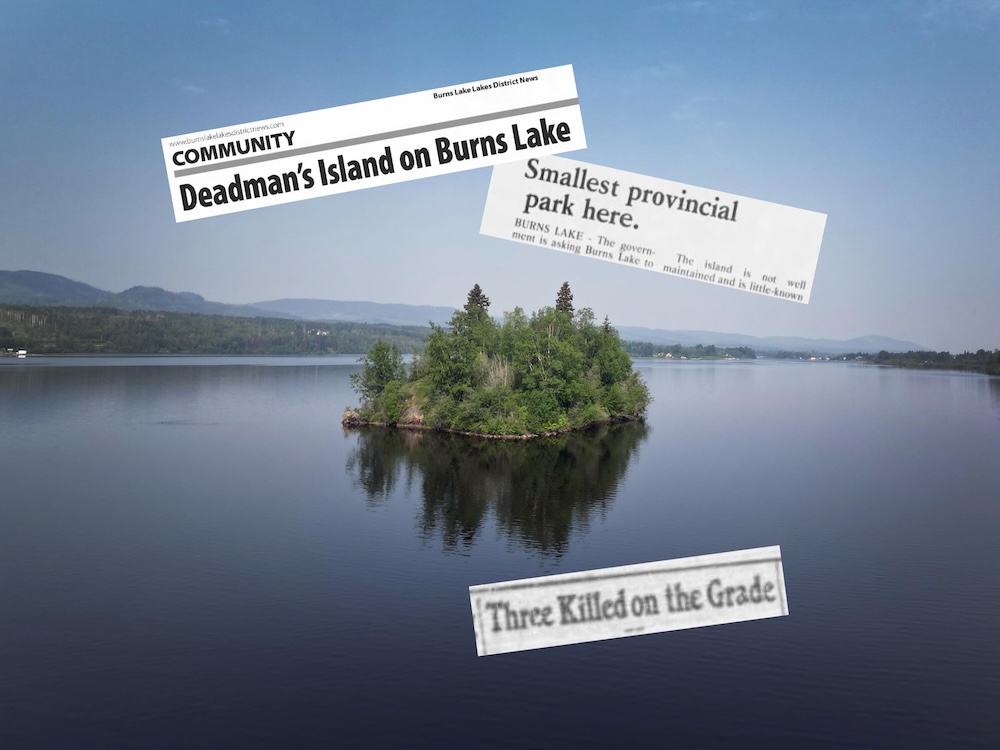 An aerial photograph of a small island in a lake. Superimposed are newspaper headlines that read, &lsquo;Deadman&rsquo;s Island on Burns Lake,&rsquo; &lsquo;Smallest Provincial Park Here,' and &lsquo;Three Killed on Grade.