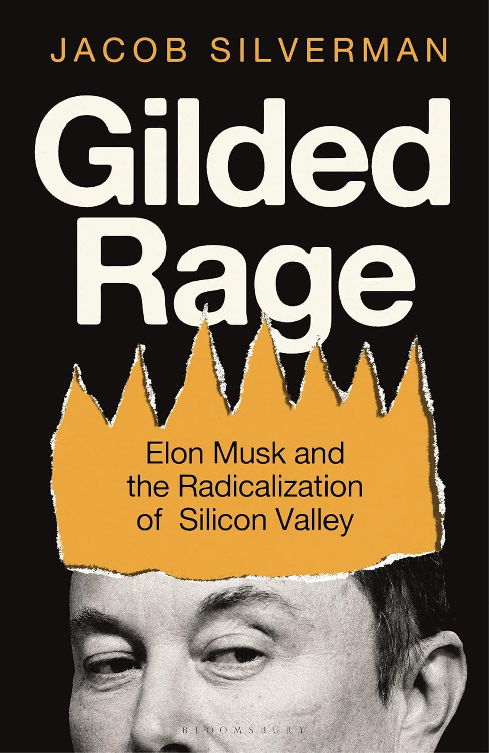 The book cover image for Jacob Silverman&rsquo;s Gilded Rage: Elon Musk and the Radicalization of Silicon Valley features white sans-serif title text against a black background. At the bottom of the frame is a black-and-white partial photograph of Elon Musk wearing a gold cartoon crown.