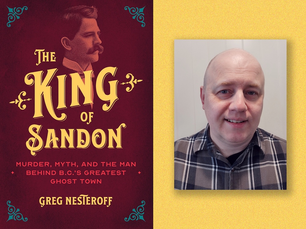 On the left: the book cover for The King of Sandon: Murder, Myth, and the Man Behind B.C.&rsquo;s Greatest Ghost Town. On the right, a photo of author Greg Nesteroff. He has light-skin and is wearing a checkered shirt.