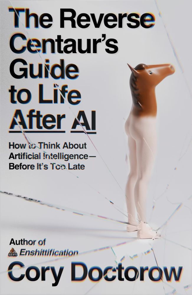 The book cover image for &ldquo;The Reverse Centaur&rsquo;s Guide to Life After AI&rdquo; features bold black sans-serif typeface against a grey cover. There is a photograph of a plastic toy featuring a horse&rsquo;s head on top and human legs on the bottom. The graphic is displayed beneath what looks like a cracked smartphone screen.