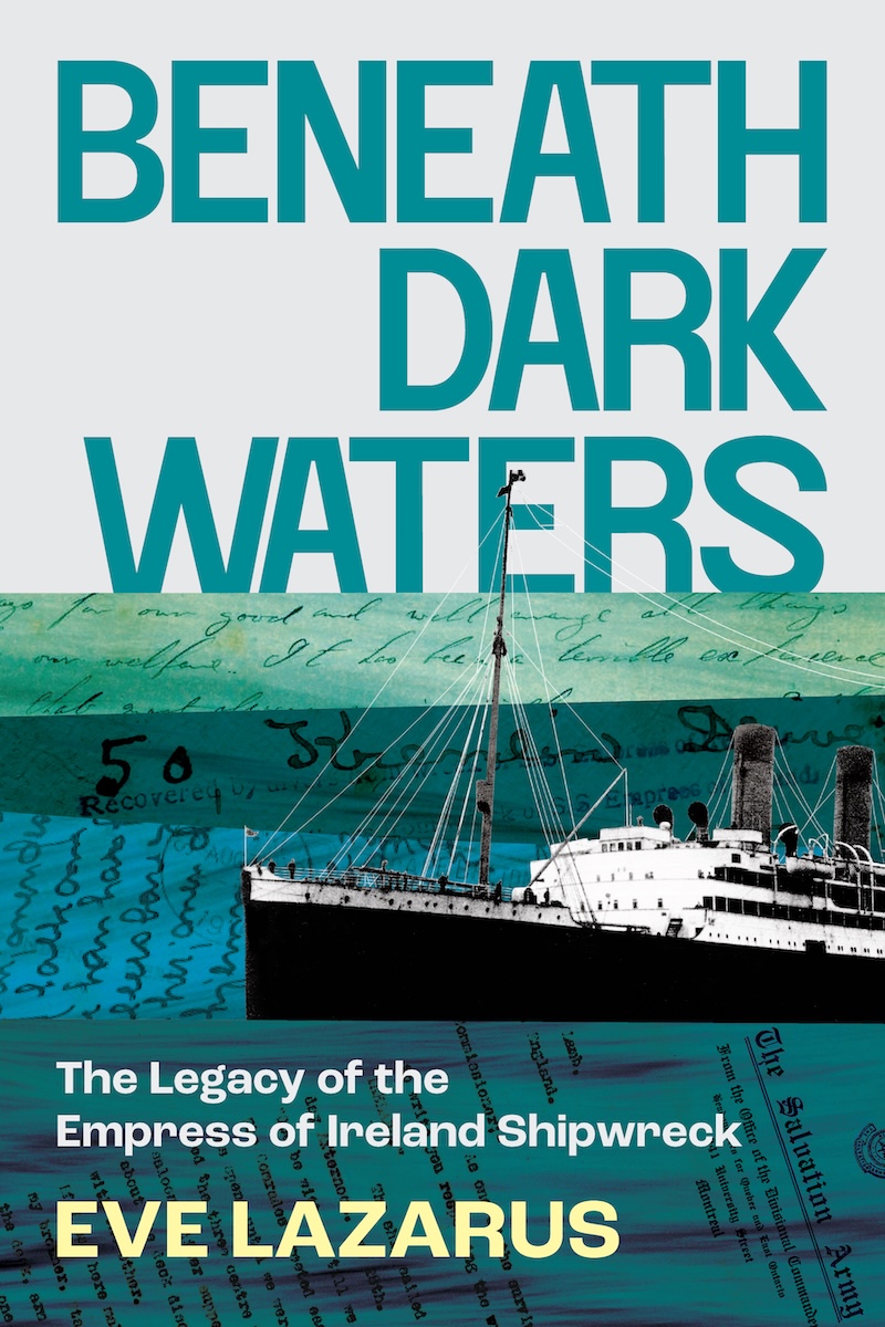 The book cover of ‘Beneath Dark Waters: The Legacy of the Empress of Ireland Shipwreck’ by Eve Lazarus features the image of a ship superimposed on ocean-hued extracts of historical text.